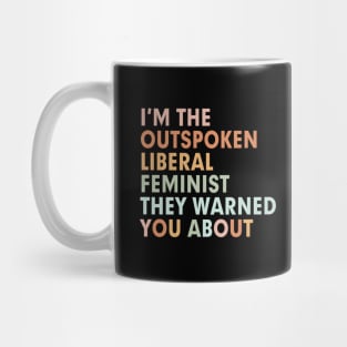 I'm the outspoken liberal feminist they warned you about Mug